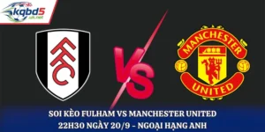Soi Kèo Fulham Vs Manchester United 22h30 Ngày 20/9/2026 - Ngoại Hạng Anh