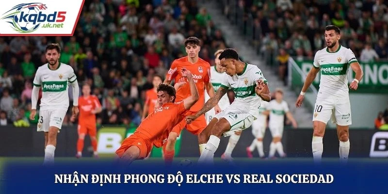Nhận định phong độ Elche vs Real Sociedad