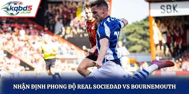 Nhận định phong độ Real Sociedad vs Bournemouth
