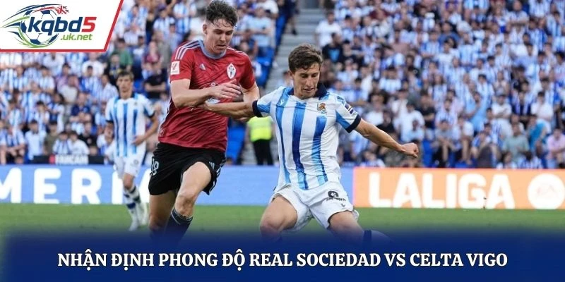 Nhận định phong độ Real Sociedad vs Celta Vigo